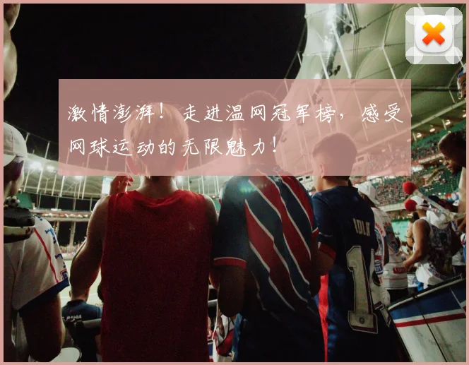 激情澎湃！走进温网冠军榜，感受网球运动的无限魅力！