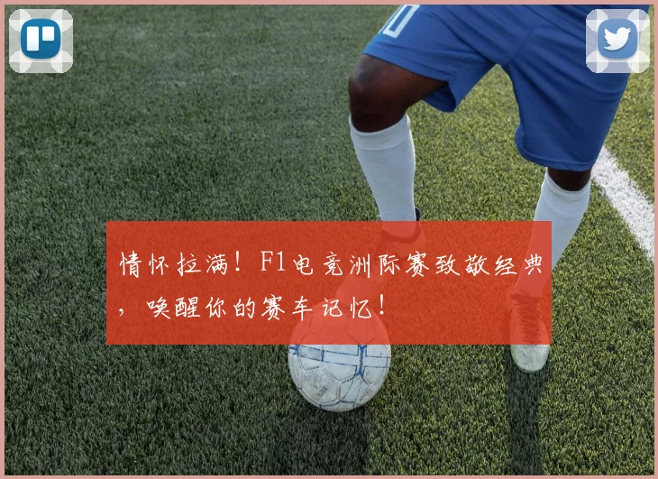 情怀拉满！F1电竞洲际赛致敬经典，唤醒你的赛车记忆！