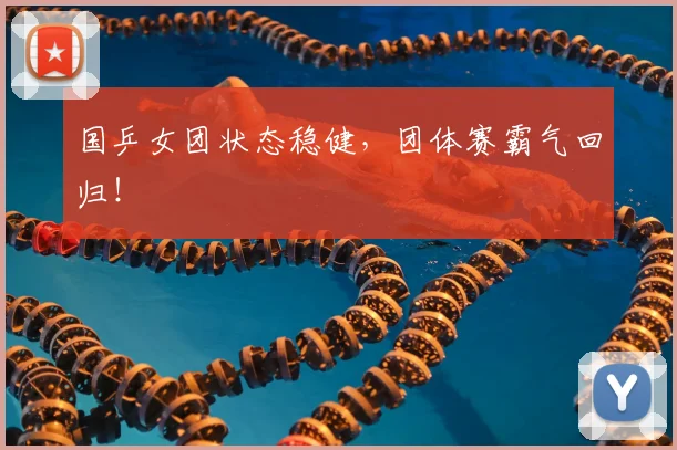 国乒女团状态稳健，团体赛霸气回归！