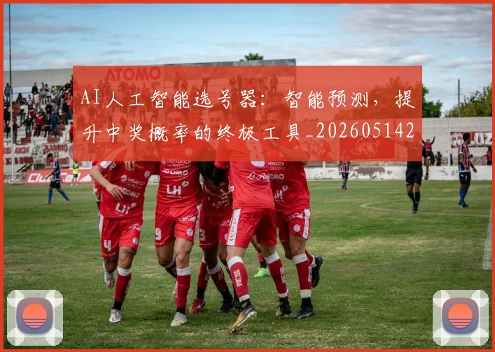 AI人工智能选号器：智能预测，提升中奖概率的终极工具_20260514222317
